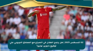02 أغسطس 2025 | هل ينجح الهلال في الصراع مع العملاق الأوروبي على توقيع داروين نونيز؟